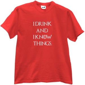 Tricou I drink and I know things
