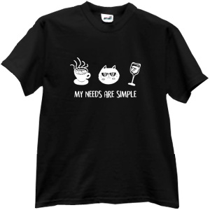 Tricou My needs are simple ...
